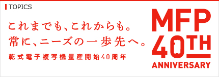 これまでも、これからも。常に、ニーズの一歩先へ。-乾式電子複写機量産開始40周年-