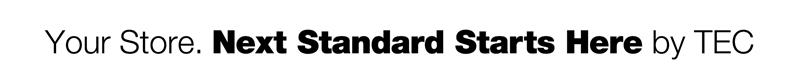 Your Store. Next Standard Starts Here by TEC