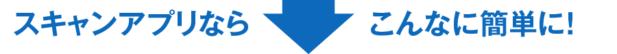 スキャンアプリならこんなに簡単に！